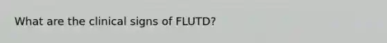 What are the clinical signs of FLUTD?