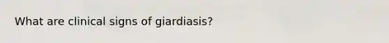 What are clinical signs of giardiasis?