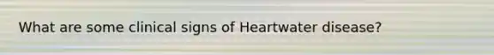 What are some clinical signs of Heartwater disease?