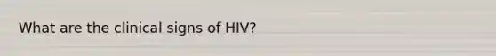 What are the clinical signs of HIV?