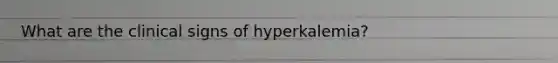 What are the clinical signs of hyperkalemia?