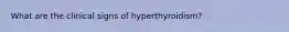 What are the clinical signs of hyperthyroidism?