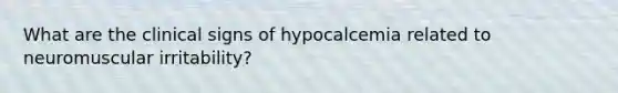 What are the clinical signs of hypocalcemia related to neuromuscular irritability?