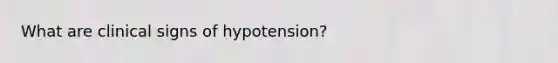 What are clinical signs of hypotension?