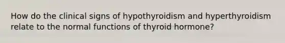 How do the clinical signs of hypothyroidism and hyperthyroidism relate to the normal functions of thyroid hormone?