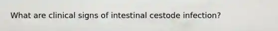 What are clinical signs of intestinal cestode infection?