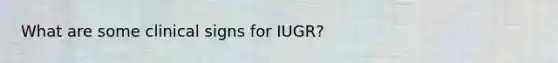 What are some clinical signs for IUGR?