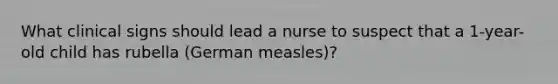 What clinical signs should lead a nurse to suspect that a 1-year-old child has rubella (German measles)?