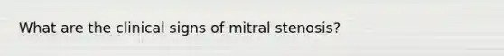 What are the clinical signs of mitral stenosis?