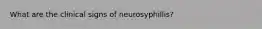 What are the clinical signs of neurosyphillis?