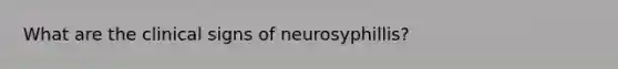 What are the clinical signs of neurosyphillis?