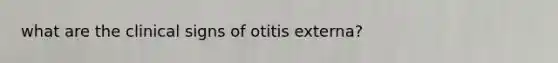 what are the clinical signs of otitis externa?