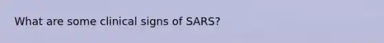 What are some clinical signs of SARS?