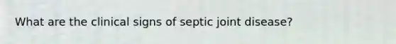 What are the clinical signs of septic joint disease?