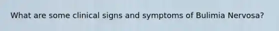 What are some clinical signs and symptoms of Bulimia Nervosa?