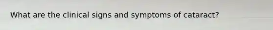 What are the clinical signs and symptoms of cataract?