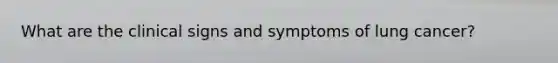 What are the clinical signs and symptoms of lung cancer?