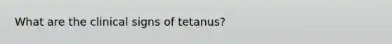 What are the clinical signs of tetanus?