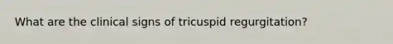 What are the clinical signs of tricuspid regurgitation?