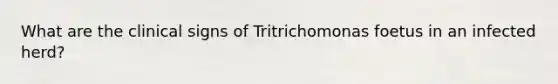 What are the clinical signs of Tritrichomonas foetus in an infected herd?