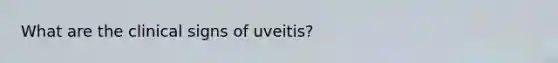 What are the clinical signs of uveitis?