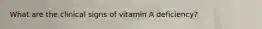 What are the clinical signs of vitamin A deficiency?