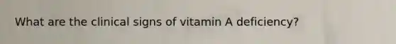 What are the clinical signs of vitamin A deficiency?