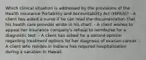 Which clinical situation is addressed by the provisions of the Health Insurance Portability and Accountability Act (HIPAA)? - A client has asked a nurse if he can read the documentation that his health care provider wrote in his chart. - A client wishes to appeal her insurance company's refusal to reimburse for a diagnostic test. - A client has asked for a second opinion regarding treatment options for her diagnosis of ovarian cancer. - A client who resides in Indiana has required hospitalization during a vacation in Hawaii.