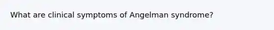 What are clinical symptoms of Angelman syndrome?