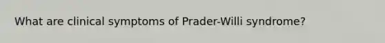 What are clinical symptoms of Prader-Willi syndrome?