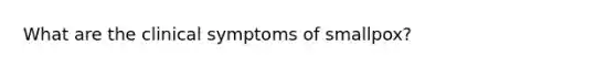 What are the clinical symptoms of smallpox?