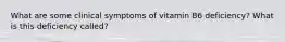 What are some clinical symptoms of vitamin B6 deficiency? What is this deficiency called?