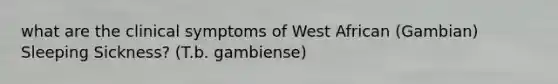 what are the clinical symptoms of West African (Gambian) Sleeping Sickness? (T.b. gambiense)