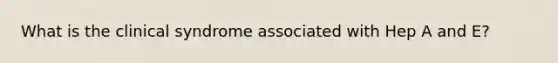 What is the clinical syndrome associated with Hep A and E?