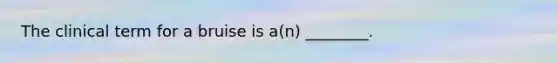 The clinical term for a bruise is a(n) ________.