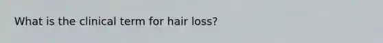 What is the clinical term for hair loss?