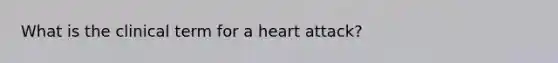 What is the clinical term for a heart attack?