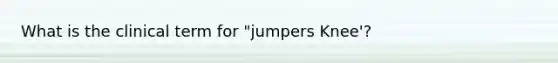 What is the clinical term for "jumpers Knee'?