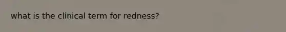 what is the clinical term for redness?