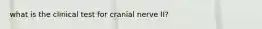 what is the clinical test for cranial nerve II?