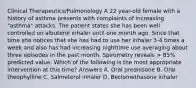 Clinical Therapeutics/Pulmonology A 22 year-old female with a history of asthma presents with complaints of increasing "asthma" attacks. The patient states she has been well controlled on albuterol inhaler until one month ago. Since that time she notices that she has had to use her inhaler 3-4 times a week and also has had increasing nighttime use averaging about three episodes in the past month. Spirometry reveals > 85% predicted value. Which of the following is the most appropriate intervention at this time? Answers A. Oral prednisone B. Oral theophylline C. Salmeterol inhaler D. Beclomethasone inhaler