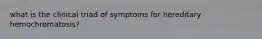 what is the clinical triad of symptoms for hereditary hemochromatosis?