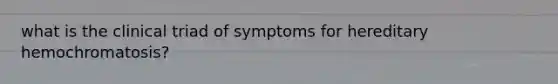 what is the clinical triad of symptoms for hereditary hemochromatosis?