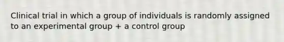 Clinical trial in which a group of individuals is randomly assigned to an experimental group + a control group