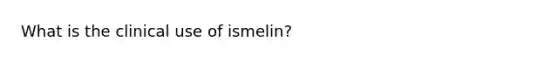 What is the clinical use of ismelin?