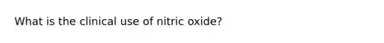 What is the clinical use of nitric oxide?