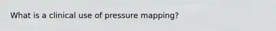 What is a clinical use of pressure mapping?