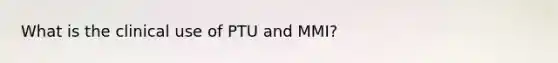 What is the clinical use of PTU and MMI?