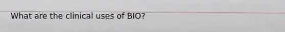 What are the clinical uses of BIO?