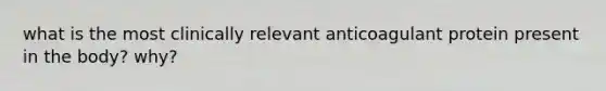 what is the most clinically relevant anticoagulant protein present in the body? why?